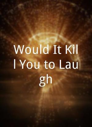 Would It Kill You to Laugh?海报封面图