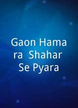 Gaon Hamara, Shahar Se Pyara