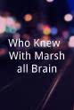 Marshall Brain Who Knew? With Marshall Brain