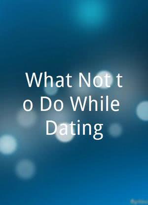 What Not to Do While Dating海报封面图