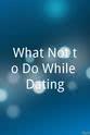 D. Matt Worley What Not to Do While Dating