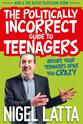 Julie Crean The Politically Incorrect Guide to Teenagers
