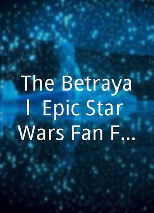 The Betrayal: Epic Star Wars Fan Film海报封面图