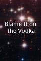 Garro Ellis Blame It on the Vodka