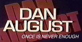 Dan August: Once Is Never Enough