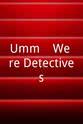Martha Brigham Umm... We're Detectives