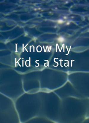 I Know My Kid`s a Star海报封面图