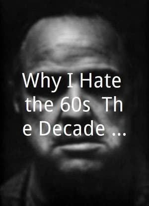 Why I Hate the 60s: The Decade That Was Too Good to Be True海报封面图