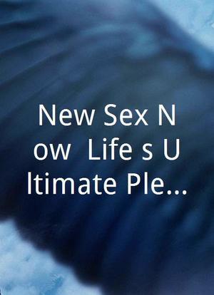 New Sex Now: Life`s Ultimate Pleasure海报封面图