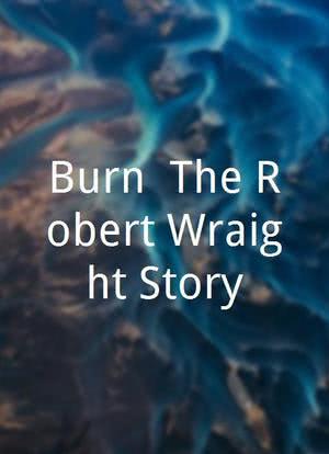 Burn: The Robert Wraight Story海报封面图