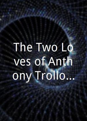 The Two Loves of Anthony Trollope海报封面图