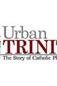 Carrie Rickey Urban Trinity: The Story of Catholic Philadelphia