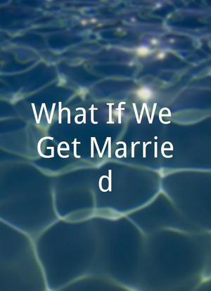 What If We Get Married?海报封面图