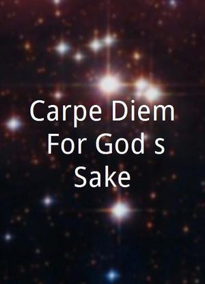Carpe Diem: For God's Sake!海报封面图