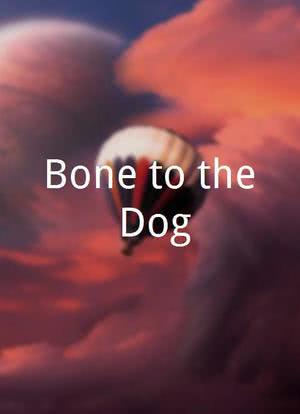 Bone to the Dog海报封面图