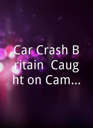 Car Crash Britain: Caught on Camera海报封面图