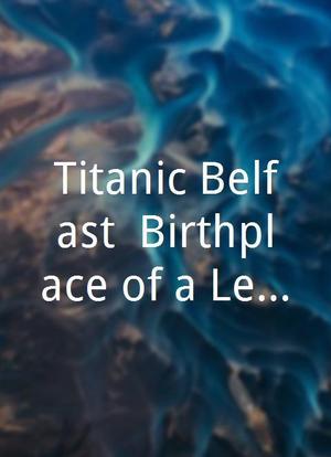 Titanic Belfast: Birthplace of a Legend海报封面图