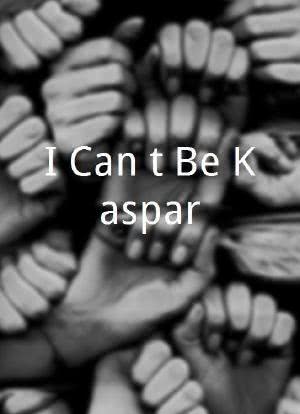 I Can`t Be Kaspar?海报封面图