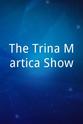 Trina Martica The Trina Martica Show