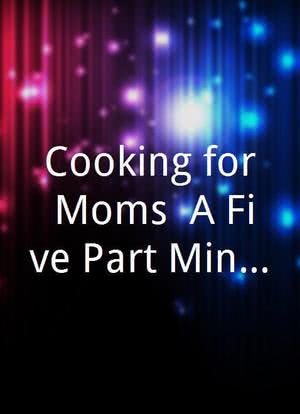 Cooking for Moms: A Five-Part Mini-Series海报封面图