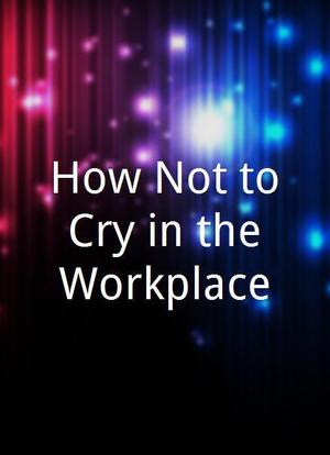 How Not to Cry in the Workplace海报封面图