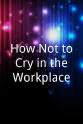 Andrea Chrunyk How Not to Cry in the Workplace