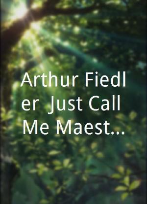 Arthur Fiedler: Just Call Me Maestro海报封面图