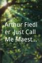 Arthur Fiedler Arthur Fiedler: Just Call Me Maestro