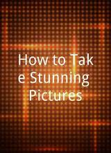 How to Take Stunning Pictures
