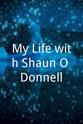 Shaun O'Donnell My Life with Shaun O'Donnell