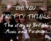 Oh! You Pretty Things: The Story of British Music and Fashion
