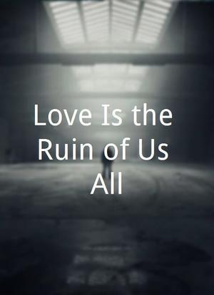 Love Is the Ruin of Us All海报封面图