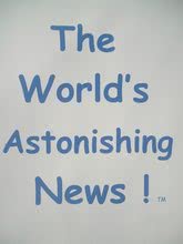 The World's Astonishing News!
