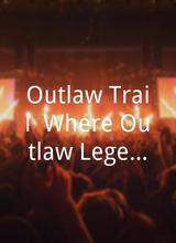 Outlaw Trail: Where Outlaw Legends and Outlaw Music Meet