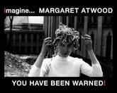imagine… Margaret Atwood: You Have Been Warned!