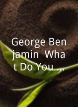 George Benjamin: What Do You Want to Do When You Grow Up?