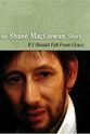 Maurice MacGowan If I Should Fall from Grace: The Shane MacGowan Story