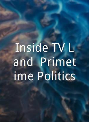 Inside TV Land: Primetime Politics海报封面图