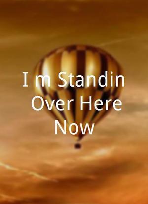 I`m Standin` Over Here Now海报封面图