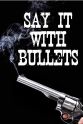 Thomas Gilmore Say It with Bullets