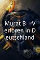 Soner Ulutas Murat B. - Verloren in Deutschland