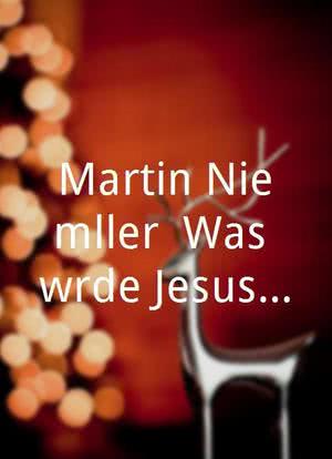 Martin Niemöller: Was würde Jesus dazu sagen?海报封面图