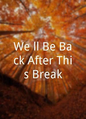 We'll Be Back After This Break海报封面图