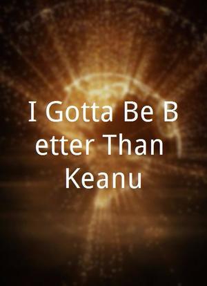 I Gotta Be Better Than Keanu海报封面图