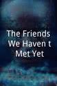 Rob A. Durbin The Friends We Haven't Met Yet