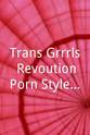 Brittany Bendz Trans Grrrls: Revoution Porn Style Now