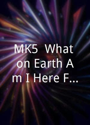 MK5: What on Earth Am I Here For?海报封面图