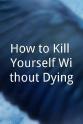 Sam Silber How to Kill Yourself Without Dying