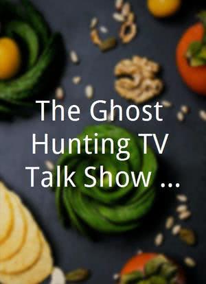 The Ghost Hunting TV Talk Show: Paranormal TV Stars Special海报封面图