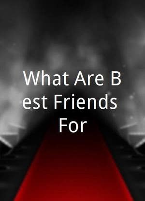 What Are Best Friends For?海报封面图